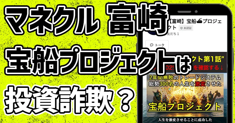 【宝船プロジェクト】マネクルは投資詐欺？富崎は怪しいが何者？実態を調査