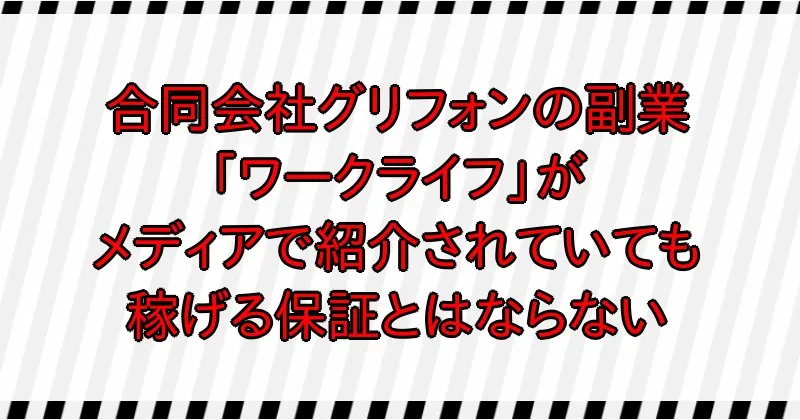合同会社グリフォンの副業「ワークライフ」がメディアで紹介されていても、稼げる保証ではない